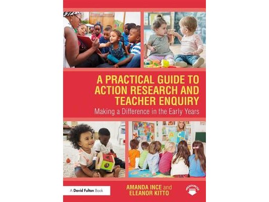 A Practical Guide to Action Research and Teacher Enquiry: Making a Difference in the Early Years