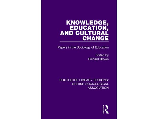 Knowledge, Education, and Cultural Change: Papers in the Sociology of Education