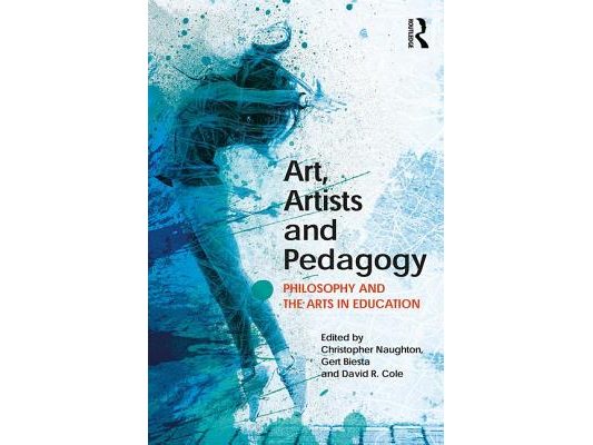 Art, Artists and Pedagogy: Philosophy and the Arts in Education