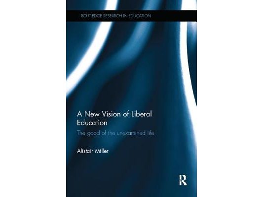 A New Vision of Liberal Education: The Good of the Unexamined Life