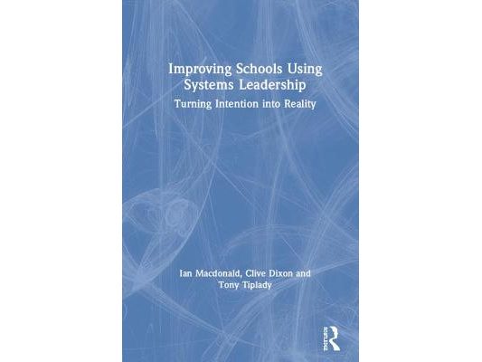 Improving Schools Using Systems Leadership: Turning Intention Into Reality