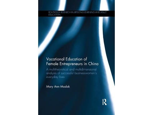 Vocational Education of Female Entrepreneurs in China: A Multitheoretical and Multidimensional Analysis of Successful Businesswomen's Everyday Lives