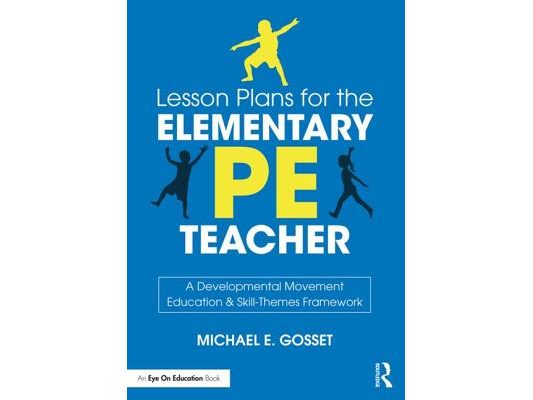 Lesson Plans for the Elementary Pe Teacher: A Developmental Movement Education & Skill-Themes Framework