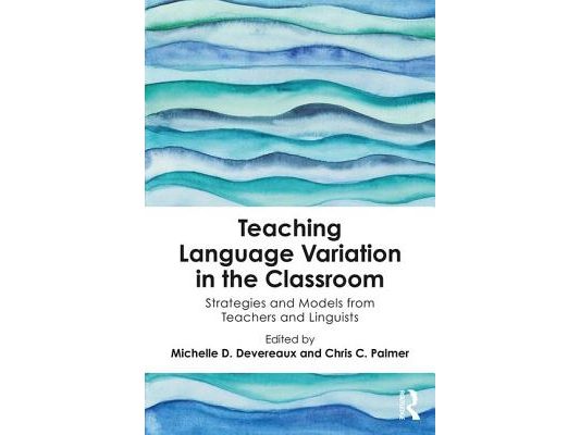 Teaching Language Variation in the Classroom: Strategies and Models from Teachers and Linguists