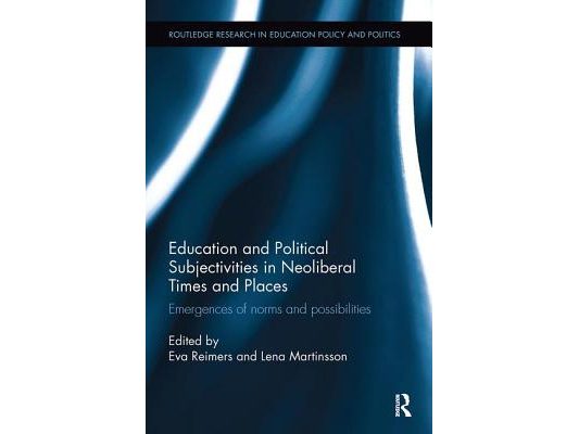 Education and Political Subjectivities in Neoliberal Times and Places: Emergences of Norms and Possibilities