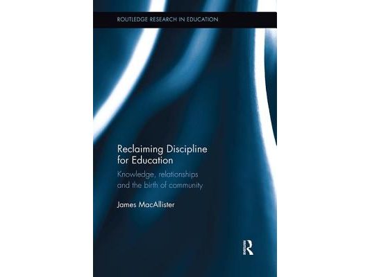 Reclaiming Discipline for Education: Knowledge, Relationships and the Birth of Community