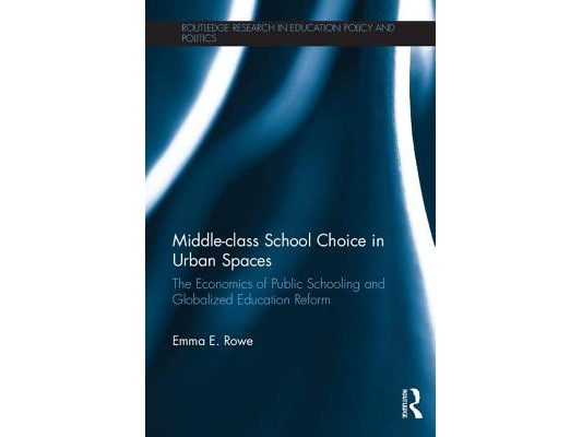 Middle-Class School Choice in Urban Spaces: The Economics of Public Schooling and Globalized Education Reform