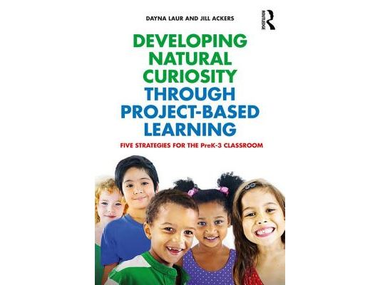 Developing Natural Curiosity Through Project-Based Learning: Five Strategies for the Prek-3 Classroom