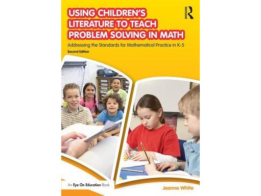 Using Children's Literature to Teach Problem Solving in Math: Addressing the Standards for Mathematical Practice in K-5
