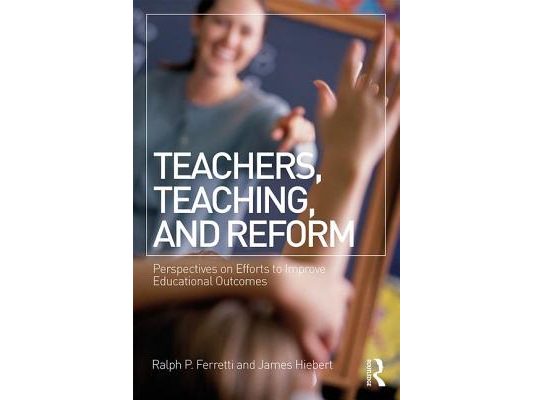 Teachers, Teaching, and Reform: Perspectives on Efforts to Improve Educational Outcomes