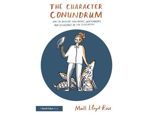 The Character Conundrum: How to Develop Confidence, Independence and Resilience in the Classroom