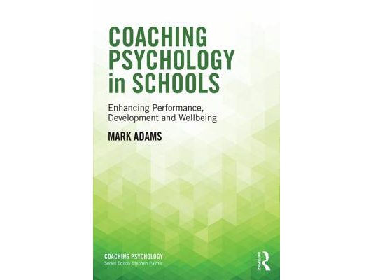 Coaching Psychology in Schools: Enhancing Performance, Development and Wellbeing