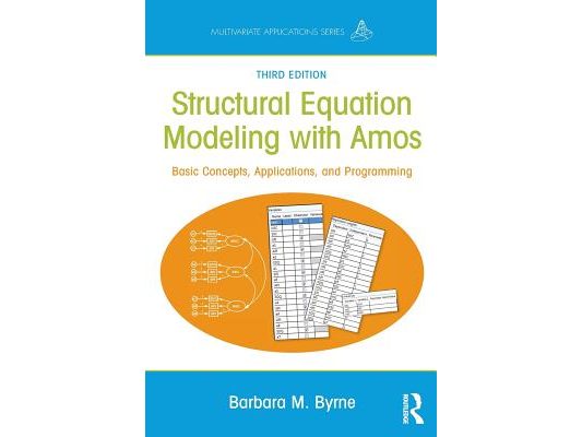 Structural Equation Modeling With AMOS: Basic Concepts, Applications, and Programming, Third Edition