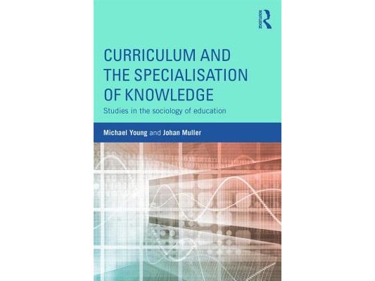 Curriculum and the Specialization of Knowledge: Studies in the sociology of education