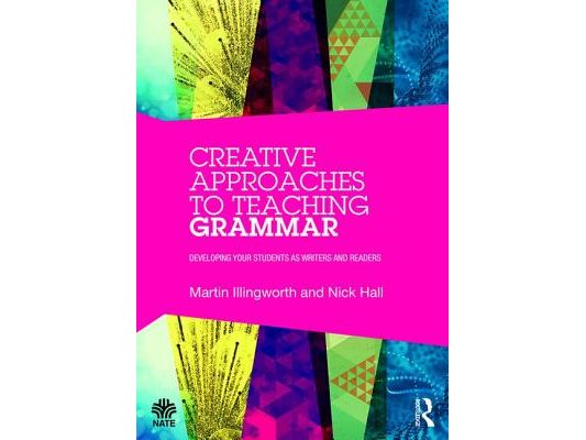 Creative Approaches to Teaching Grammar: Developing your students as writers and readers