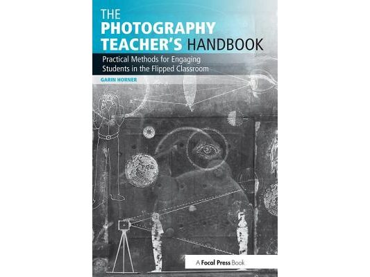 The Photography Teacher's Handbook: Practical Methods for Engaging Students in the Flipped Classroom