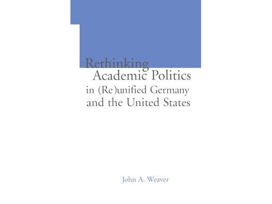 Re-thinking Academic Politics in (Re)unified Germany and the United States: Comparative Academic Politics & the Case of East German Historians