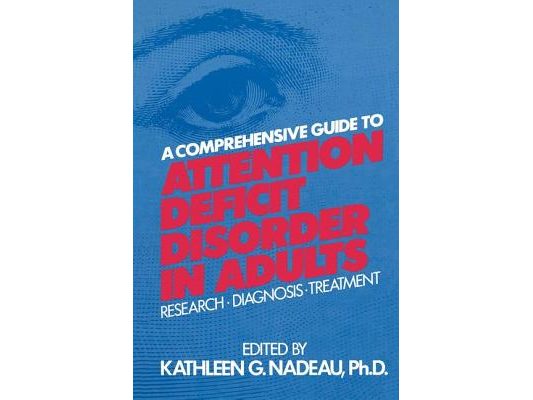 A Comprehensive Guide to Attention Deficit Disorder in Adults: Research, Diagnosis and Treatment