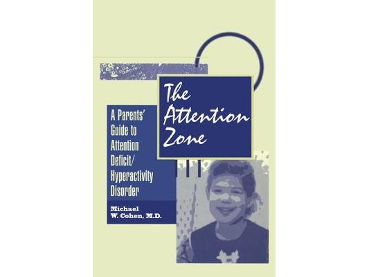 The Attention Zone: A Parent's Guide To Attention Deficit/Hyperactivity