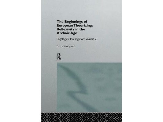 The Beginnings of European Theorizing: Reflexivity in the Archaic Age: Logological Investigations: Volume Two