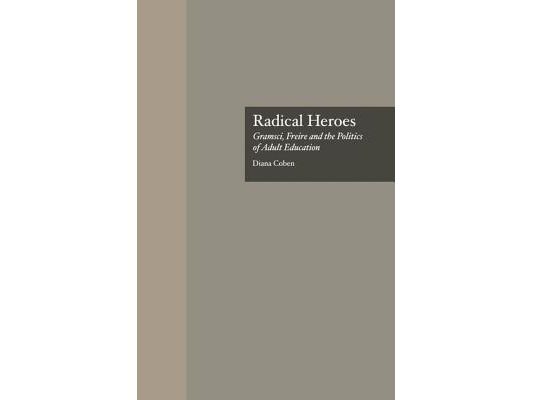 Radical Heroes: Gramsci, Freire and the Poitics of Adult Education