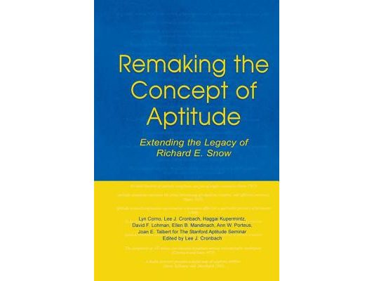 Remaking the Concept of Aptitude: Extending the Legacy of Richard E. Snow