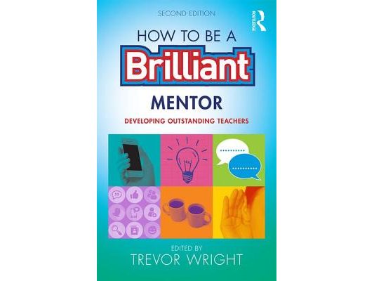 How to be a Brilliant Mentor: Developing Outstanding Teachers