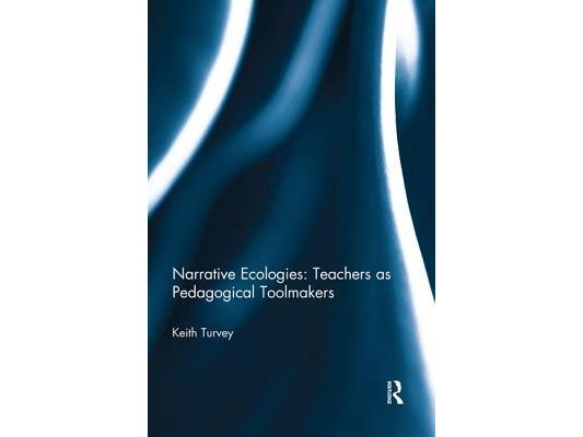 Narrative Ecologies: Teachers as Pedagogical Toolmakers