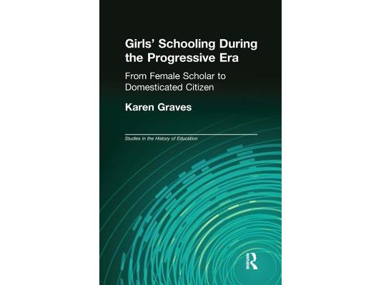 Girl's Schooling During The Progressive Era: From Female Scholar to Domesticated Citizen