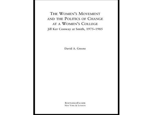 The Women's Movement and the Politics of Change at a Women's College: Jill Ker Conway at Smith, 1975-1985