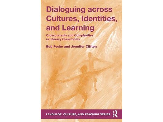 Dialoguing across Cultures, Identities, and Learning: Crosscurrents and Complexities in Literacy Classrooms