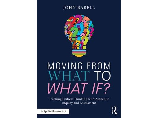 Moving From What to What If?: Teaching Critical Thinking with Authentic Inquiry and Assessments