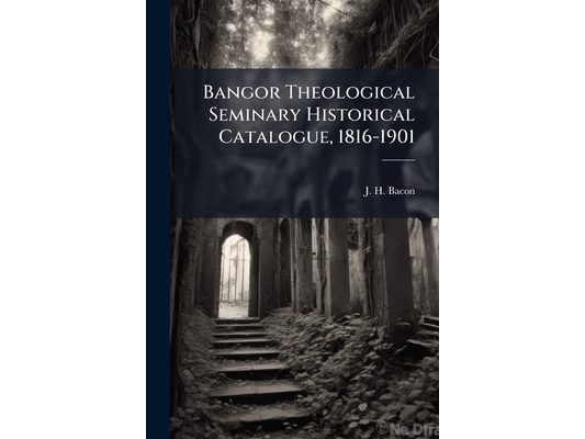 Bangor Theological Seminary Historical Catalogue, 1816-1901