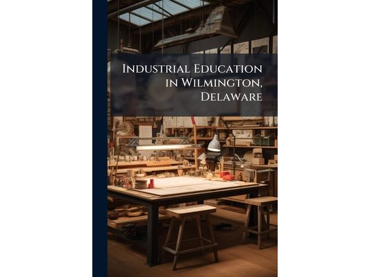 Industrial Education in Wilmington, Delaware: Report of a Survey Made Under the Direction of the Commissioner of Education
