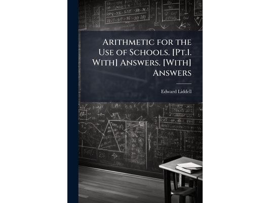 Arithmetic for the Use of Schools. [Pt.1. With] Answers. [With] Answers