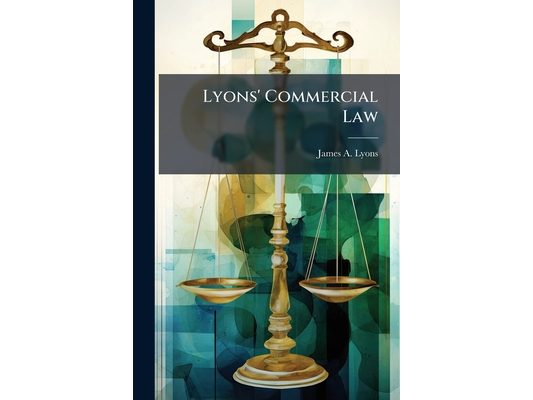Lyons' Commercial Law: A Text Book for Schools and Colleges and a Book of Reference
