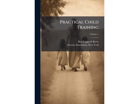 Practical Child Training; Volume 1