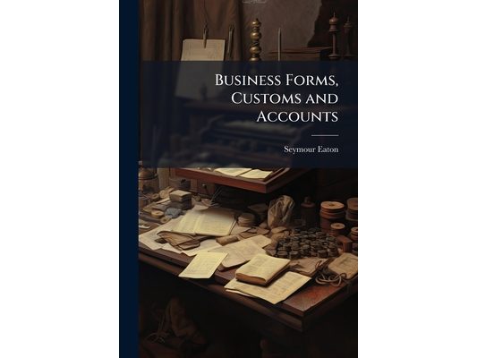 Business Forms, Customs and Accounts: For Schools and Colleges