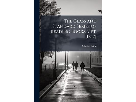 The Class and Standard Series of Reading Books. 5 Pt. [In 7]