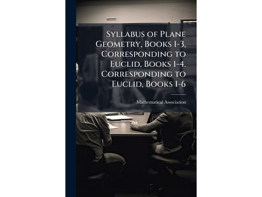 Syllabus of Plane Geometry, Books 1-3, Corresponding to Euclid, Books 1-4. Corresponding to Euclid, Books 1-6