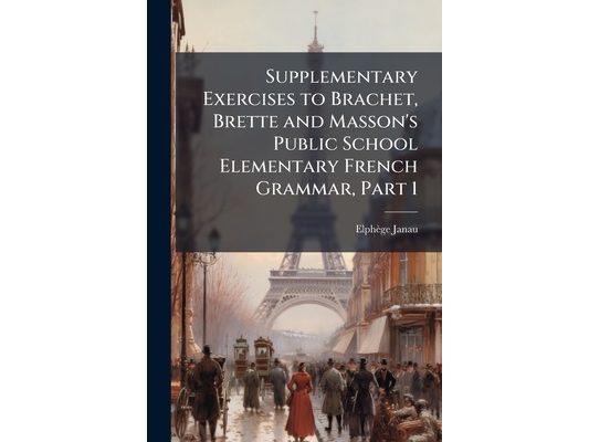 Supplementary Exercises to Brachet, Brette and Masson's Public School Elementary French Grammar, Part 1