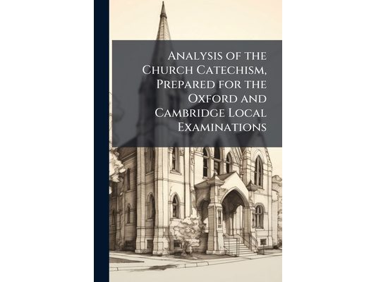 Analysis of the Church Catechism, Prepared for the Oxford and Cambridge Local Examinations