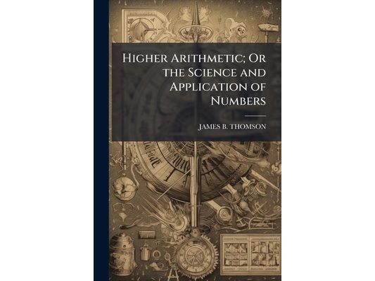 Higher Arithmetic; Or the Science and Application of Numbers