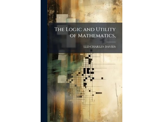 The Logic and Utility of Mathematics,