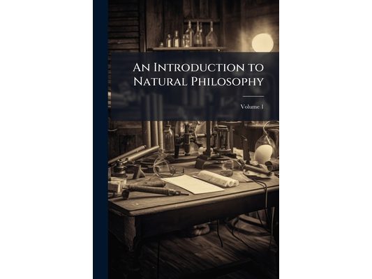 An Introduction to Natural Philosophy: Illustrated With Copper Plates; Volume 1