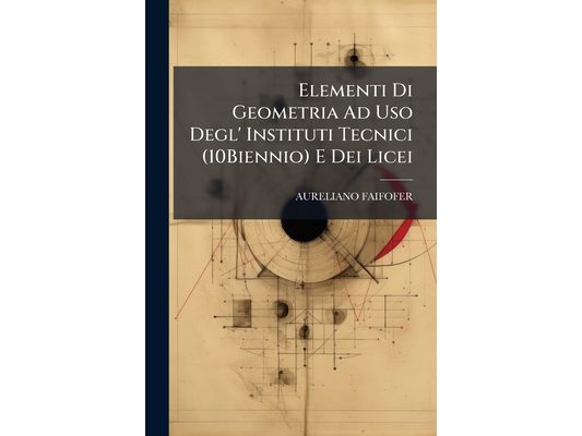 Elementi Di Geometria Ad Uso Degl' Instituti Tecnici (10Biennio) E Dei Licei