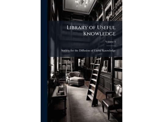 Library of Useful Knowledge; Volume 4