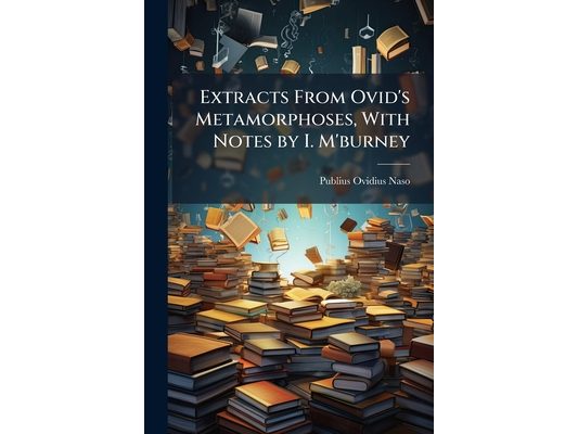 Extracts From Ovid's Metamorphoses, With Notes by I. M'burney
