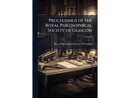 Proceedings of the Royal Philosophical Society of Glasgow; Volume 7