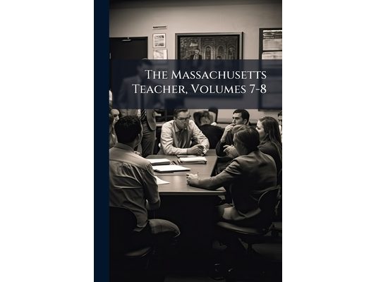 The Massachusetts Teacher, Volumes 7-8